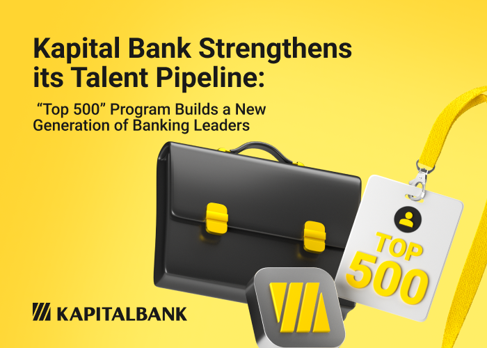 Kapital Bank Strengthens Its Talent Pipeline: “Top 500” Program Builds a New Generation of Banking Leaders